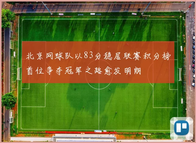 北京网球队以83分稳居联赛积分榜首位争夺冠军之路愈发明朗