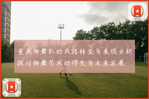重庆街舞队的风格转变与表现分析探讨街舞艺术的得失与未来发展
