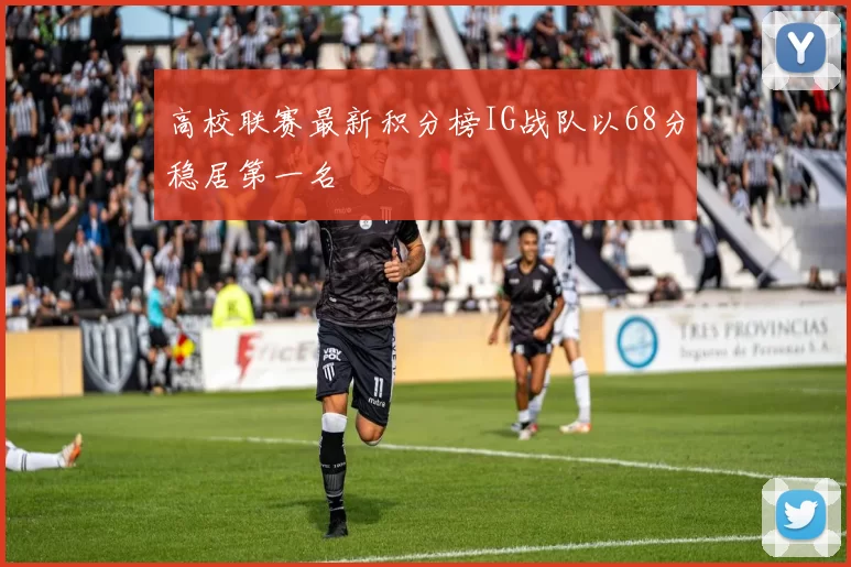 高校联赛最新积分榜IG战队以68分稳居第一名