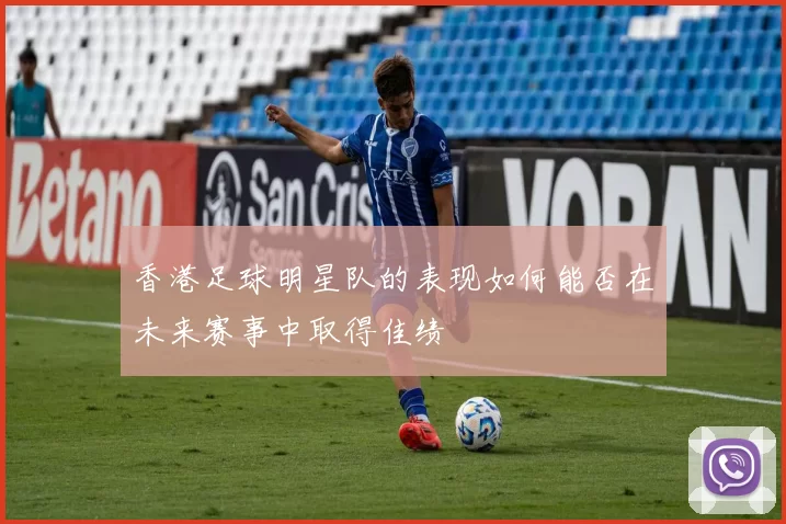 香港足球明星队的表现如何能否在未来赛事中取得佳绩