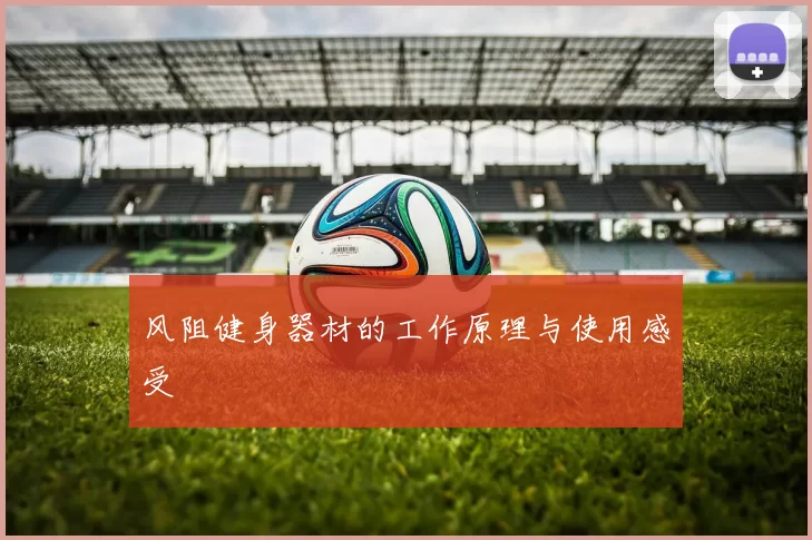 风阻健身器材的工作原理与使用感受