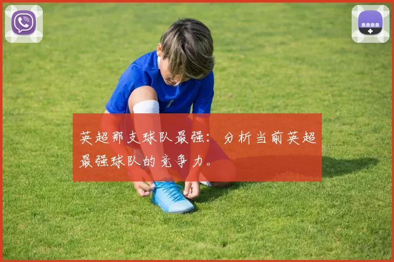 英超那支球队最强：分析当前英超最强球队的竞争力。