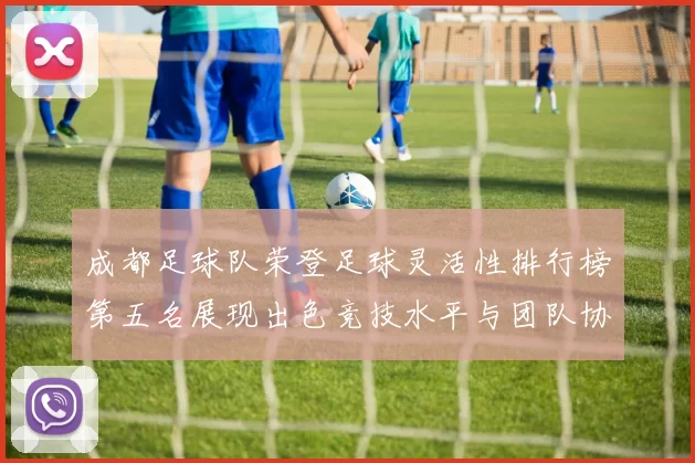 成都足球队荣登足球灵活性排行榜第五名展现出色竞技水平与团队协作能力