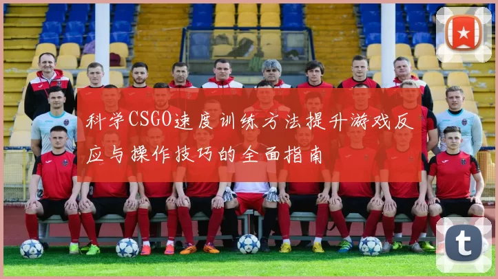 科学CSGO速度训练方法提升游戏反应与操作技巧的全面指南