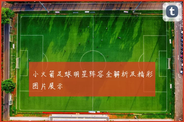 小火箭足球明星阵容全解析及精彩图片展示